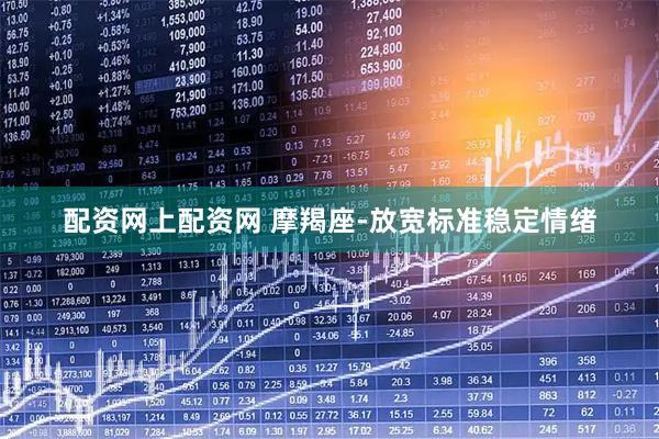 配资网上配资网 摩羯座-放宽标准稳定情绪