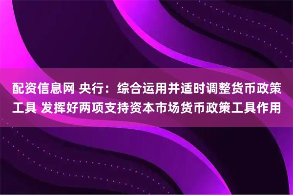 配资信息网 央行:综合运用并适时调整货币政策工具 发挥好两项支持资本市场货币政策工具作用